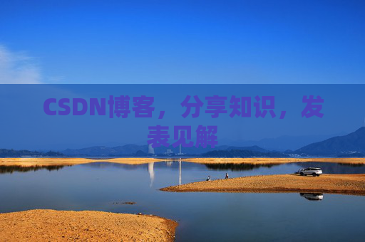 CSDN博客，分享知识，发表见解